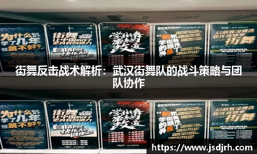 街舞反击战术解析：武汉街舞队的战斗策略与团队协作