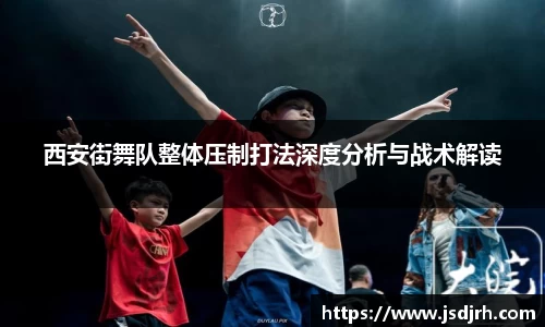 西安街舞队整体压制打法深度分析与战术解读