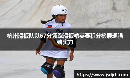 杭州滑板队以67分领跑滑板精英赛积分榜展现强劲实力