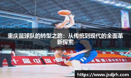 重庆篮球队的转型之路：从传统到现代的全面革新探索